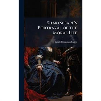Shakespeare's Portrayal of the Moral Life
