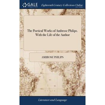 The Poetical Works of Ambrose Philips. with the Life of the Author