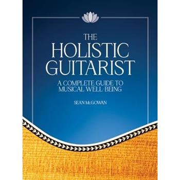 The Holistic Guitarist: A Complete Guide to Musical Well-Being with Online Video