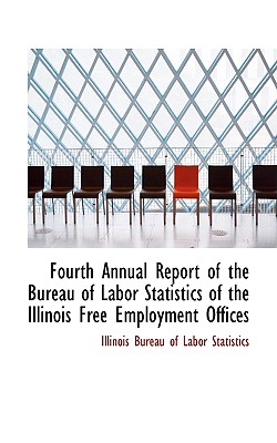 Fourth Annual Report of the Bureau of Labor Statistics of the Illinois Free Employment Offices