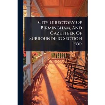 City Directory Of Birmingham, And Gazetteer Of Surrounding Section For