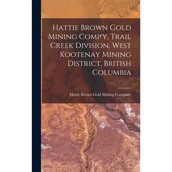 Hattie Brown Gold Mining Comp’y, Trail Creek Division, West Kootenay Mining District, British Columbia