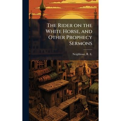 The Rider on the White Horse, and Other Prophecy Sermons The Rider on the White Horse, and Other Prophecy Sermons