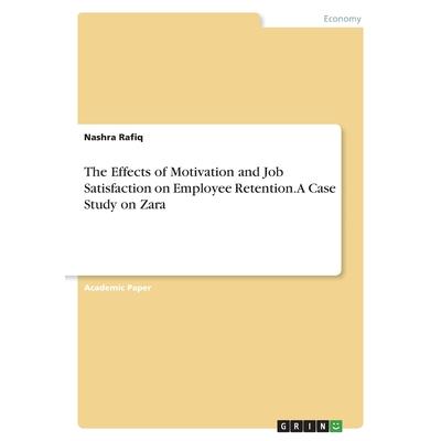 The Effects of Motivation and Job Satisfaction on Employee Retention. A Case Study on Zara