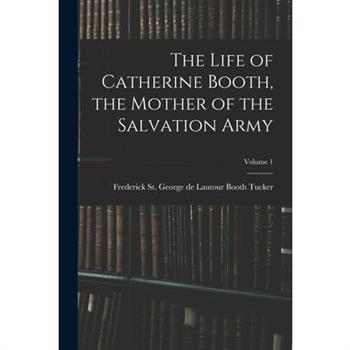 The Life of Catherine Booth, the Mother of the Salvation Army; Volume 1