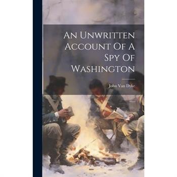 An Unwritten Account Of A Spy Of Washington