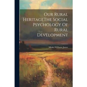 Our Rural HeritageThe Social Psychology Of Rural Development