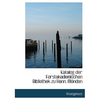 Katalog Der Forstakademischen Bibliothek Zu Hann. Munden
