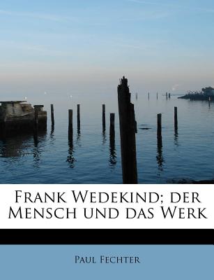 Frank Wedekind; Der Mensch Und Das Werk