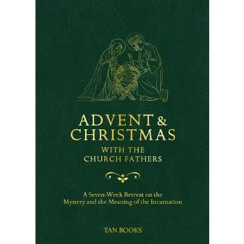Advent and Christmas with the Church Fathers: A Seven-Week Retreat on the Mystery and the Meaning of the Incarnation