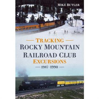 Tracking Rocky Mountain Railroad Club Excursions 1987?1990