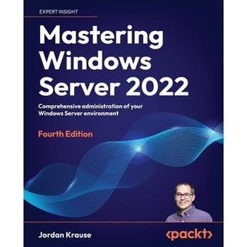Mastering Windows Server 2022 - Fourth Edition