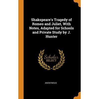 Shakspeare’s Tragedy of Romeo and Juliet, With Notes, Adapted for Schools and Private Study by J. Hunter