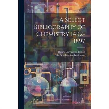 A Select Bibliography of Chemistry 1492-1897