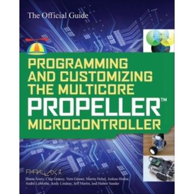 Programming and Customizing the Multicore Propeller Microcontroller: The Official Guide