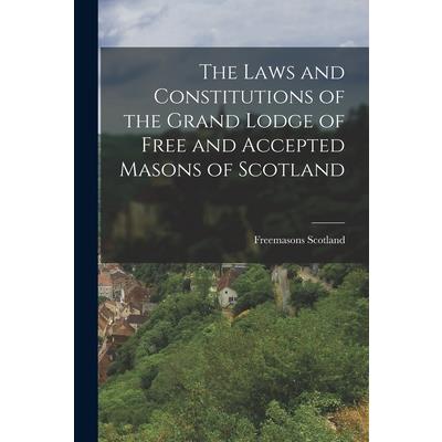 The Laws and Constitutions of the Grand Lodge of Free and Accepted Masons of Scotland The Laws and Constitutions of the Grand Lodge of Free and Accepted Masons of Scotland