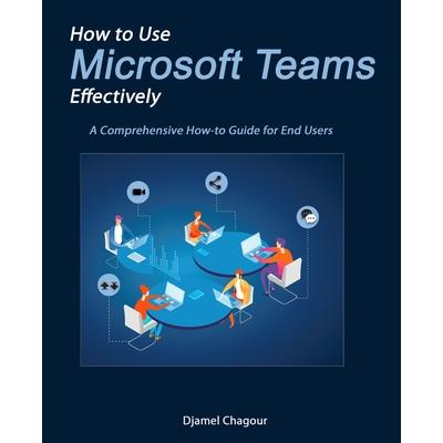 How to Use Microsoft Teams Effectively