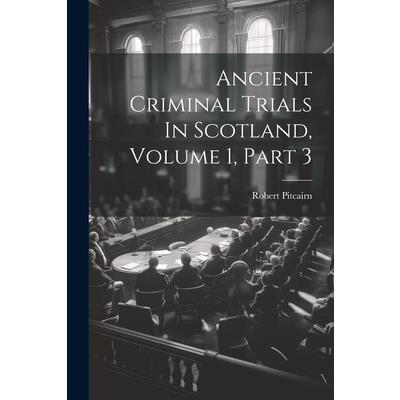 Ancient Criminal Trials In Scotland, Volume 1, Part 3