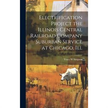 Electrification Project the Illinois Central Railroad Company Suburban Service at Chicago, Ill