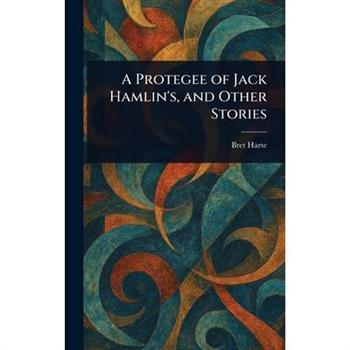 A Protegee of Jack Hamlin’s, and Other Stories