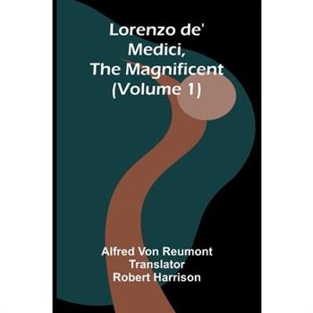 Lorenzo de' Medici, the Magnificent (Volume 1)