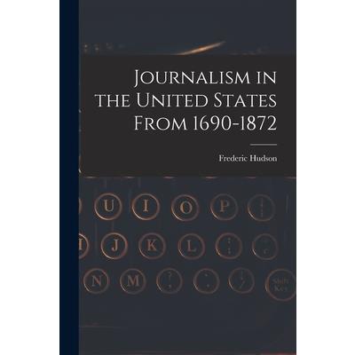 Journalism in the United States From 1690-1872