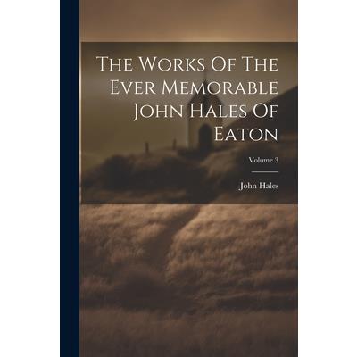 The Works Of The Ever Memorable John Hales Of Eaton; Volume 3