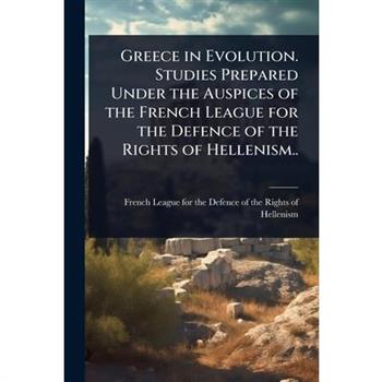 Greece in Evolution. Studies Prepared Under the Auspices of the French League for the Defence of the Rights of Hellenism..