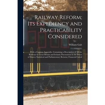 Railway Reform; Its Expediency and Practicability Considered