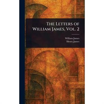 The Letters of William James, Vol. 2