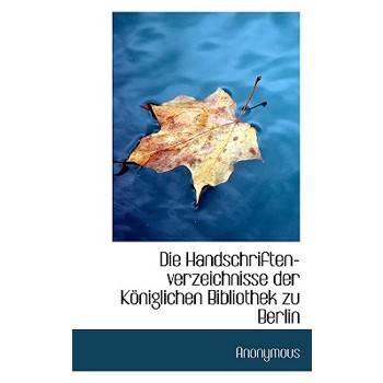 Die Handschriften-Verzeichnisse Der Koniglichen Bibliothek Zu Berlin