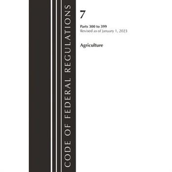 Code of Federal Regulations, Title 07 Agriculture 300-399, Revised as of January 1, 2023