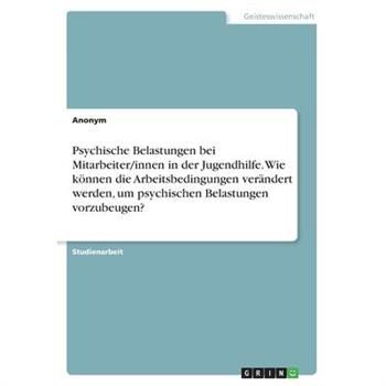 Psychische Belastungen bei Mitarbeiter/innen in der Jugendhilfe. Wie k繹nnen die Arbeitsbed
