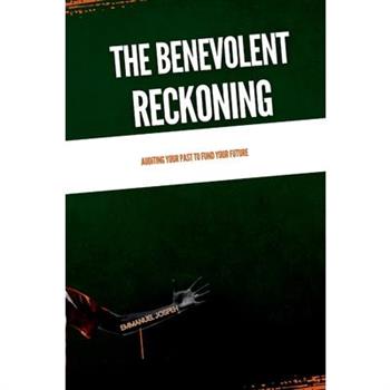 The Benevolent Reckoning, Auditing Your Past to Fund Your Future