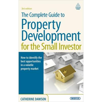 The Complete Guide to Property Development for the Small Investor. Catherine Dawson
