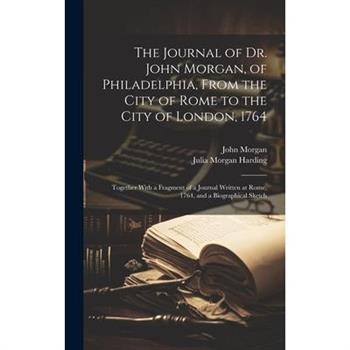 The Journal of Dr. John Morgan, of Philadelphia, From the City of Rome to the City of London, 1764