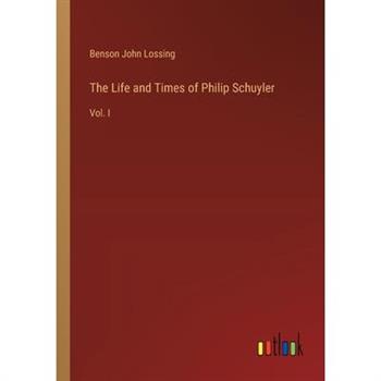 The Life and Times of Philip Schuyler