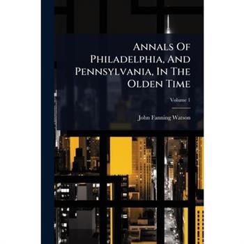 Annals Of Philadelphia, And Pennsylvania, In The Olden Time