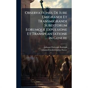 Observationes De Iure Emigrandi Et Transmigrandi Subditorum Eorumque Expulsione Et Transplantatione In Genere