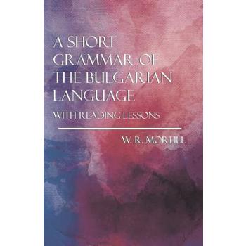 A Short Grammar of the Bulgarian Language - With Reading Lessons