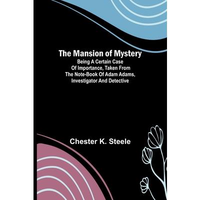 The Mansion of Mystery; Being a Certain Case of Importance, Taken from the Note-book of Adam Adams, Investigator and Detective