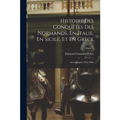 Histoire Des Conqu礙tes Des Normands, En Italie, En Sicile, Et En Gr癡ce