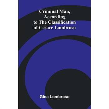 Criminal Man, According to the Classification of Cesare Lombroso