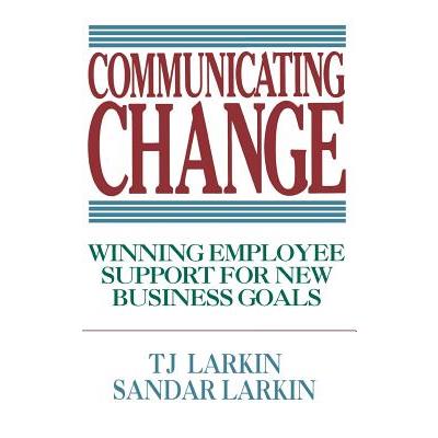 Communicating Change: Winning Employee Support for New Business Goals