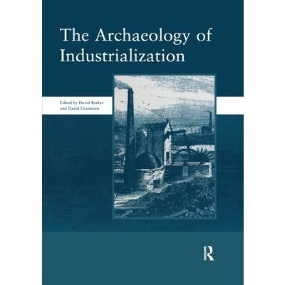 The Archaeology of Industrialization: Society of Post-Medieval Archaeology Monographs: V. 2