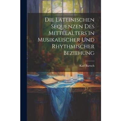 Die Lateinischen Sequenzen des Mittelalters in Musikalischer und Rhythmischer Beziehung
