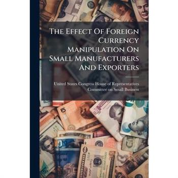The Effect Of Foreign Currency Manipulation On Small Manufacturers And Exporters