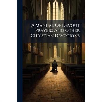 A Manual Of Devout Prayers And Other Christian Devotions