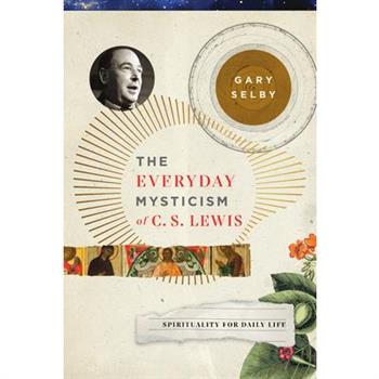 The Everyday Mysticism of C. S. Lewis