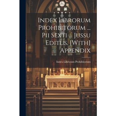 Index Librorum Prohibitorum ... Pii Sexti ... Jussu Editus. [With] Appendix